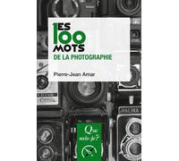 Les 100 mots de la photographie - Pierre-Jean Amar - Que Sais-Je - Poche - Essai