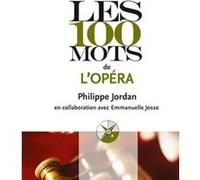 Les 100 mots de l'opéra Emmanuelle Josse (Auteur), Philippe Jordan (Auteur)
