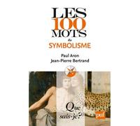 Les 100 mots du symbolisme - Paul Aron - Que Sais-Je - Poche - Livre
