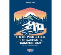 Les 100 plus belles destinations en Camping-Car - Sur les routes de France