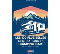 Les 100 Plus Belles Destinations En Camping-Car - Sur Les Routes De France