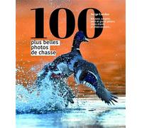 Les 100 plus belles photos de chasse: Bécasse, sanglier, petit et grand gibiers, chien d'arrêt et chien courant...