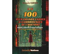 Les 100 plus grands casses et cambriolages de l’Histoire: Histoire, méthodes et failles humaines derrière les plus grands vols de tous les temps