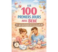 LES 100 PREMIERS JOURS AVEC BÉBÉ: Ce que personne ne vous avait dit