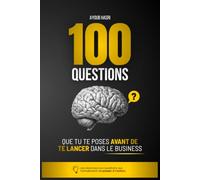 Les 100 questions que tu te poses avant de te lancer dans le business: 100 réponses honnêtes pour oser te lancer, même sans argent, sans diplôme et sans réseau