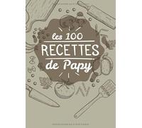 Les 100 recettes de Papy: Livre de 100 recettes à compléter | Cadeau pour cuisinier amateur | Carnet de note A4 | Original et efficace