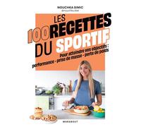 Les 100 recettes du sportif Pour atteindre vos objectifs : performance - prise de masse - perte de poids - Nouchka Simic - Marabout - broché - Guide
