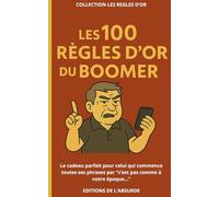 Les 100 règles d'Or du Boomer: Le cadeau parfait pour celui qui commence toutes ses phrases par “c’est pas comme à notre époque...”