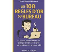 Les 100 Règles d'Or du Bureau: Le cadeau drôle à offrir à ton collègue préféré (ou à celui qui bosse surtout sa pause café)