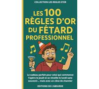 Les 100 Règles d'Or du Fêtard Professionnel: Le cadeau parfait pour celui qui commence l’apéro le jeudi et se réveille le lundi sans souvenir... mais avec un cône de chantier