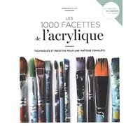 Les 1000 facettes de l'acrylique: Techniques et recettes pour une maîtrise complète