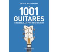 Les 1001 guitares avec lesquelles vous rêvez de jouer Collectif (Auteur), Jean-Félix Lalanne (Préface), Terry Burrows (Editeur du volume)