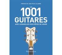 Les 1001 guitares avec lesquelles vous rêvez de jouer Collectif (Auteur), Jean-Félix Lalanne (Préface), Terry Burrows (Editeur du volume)