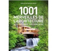 Les 1001 merveilles de l'architecture qu'il faut avoir vues dans sa vie Collectif (Auteur), François Barré (Préface), Mark Irving (Editeur du volume)