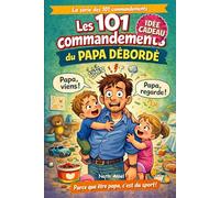 Les 101 commandements du papa débordé: Guide de survie hilarant pour les pères dépassés mais pleins d’amour