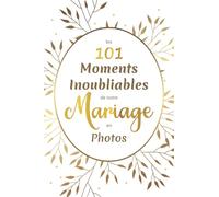 Les 101 moments inoubliables de notre mariage en photos: Gardez en souvenir les instants les plus précieux de votre mariage, de la demande jusqu’au ... idéal pour futurs mariés, jeunes mariés, EVJF