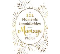 Les 101 moments inoubliables de notre mariage en photos: Gardez en souvenir les instants les plus précieux de votre mariage, de la demande jusqu’au ... idéal pour futurs mariés, jeunes mariés, EVJF