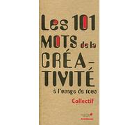 Les 101 mots de la créativité à l'usage de tous