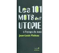 Les 101 mots de l'utopie à l'usage de tous Jean-Louis Violeau (Auteur)