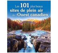 Collectif Ulysse – Les 101 plus beaux sites de plein air de l'Ouest canadien – Broché