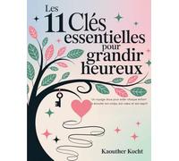 Les 11 clés essentielles pour grandir heureux: Un voyage doux pour aider chaque enfant à écouter son corps, son cœur et son esprit