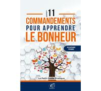 Les 11 Commandements Pour Apprendre Le Bonheur - Le Petit Guide Simple Et Pratique Pour Apprivoiser L'art De Vivre Heureux - Un Livre De Développement Personnel Pour Tout Le Monde: Soutien, Bien-Être/