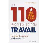 Les 110 règles d'or du travail: Un code de réussite professionnelle