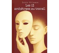 Les 12 Archétypes au travail selon Carl Jung: Choississez votre posture et renforcez la confiance de votre équipe