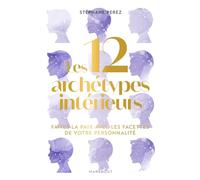 Les 12 archétypes intérieurs: Faites la paix avec les facettes de votre personnalité