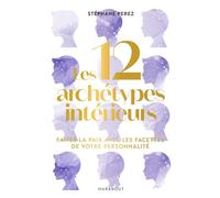 Les 12 archétypes intérieurs Faites la paix avec les facettes de votre personnalité - Stéphane Perez - Marabout - Poche - Guide