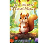 Les 12 aventures d'Édouard l'écureuil: 12 histoires pour enfants