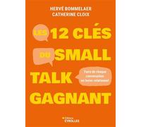 Les 12 clés du small talk gagnant Faire de chaque conversation un levier relationnel - Hervé Bommelaer - Eyrolles - broché - Guide