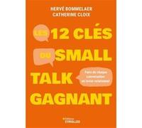 Les 12 clés du small talk gagnant Faire de chaque conversation un levier relationnel - Hervé Bommelaer - Eyrolles - broché - Guide