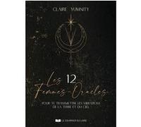 Les 12 Femmes-Oracles - pour te transmettre les vibrations de la Terre et du Ciel Claire Yumnity (Auteur), Claire Yumnity (Illustration), Benjamin Aguirré (Photographie)