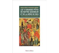 Les 12 grandes fetes de notre seigneur et de la mere de dieu - Monastere du Buisson Ardent - Parole Et Silence Eds - broché - Essai