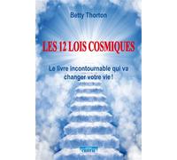 Les 12 lois cosmiques - Le livre incontournable qui va changer votre vie ! Supprimez tous vos problèmes, devenez un être spirituel, positif et rayonnant - Betty Thorton - Cristal Eds - broché - Guide