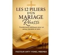LES 12 PILIERS D'UN MARIAGE REUSSI: Fondements bibliques pour un amour durable et béni