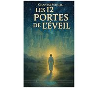 Les 12 Portes De Leveil: Un Voyage Initiatique Guidé Par Les Grands Maîtres Spirituels Pour Transformer Votre Vie Intérieure (French Edition)