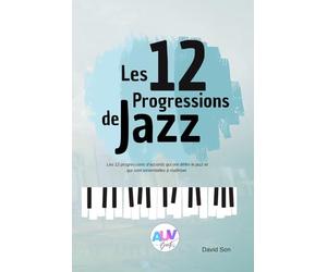 Les 12 Progressions de Jazz: Les 12 progressions d’accords qui ont défini le jazz et qui sont essentielles à maîtriser.