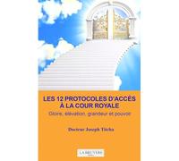 Les 12 protocoles d'accès à la cour royale: Gloire, élévation, grandeur et pouvoir