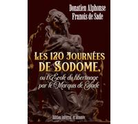 Les 120 Journées de Sodome, ou l’École du libertinage par le Marquis de Sade Edition intégral et annotée