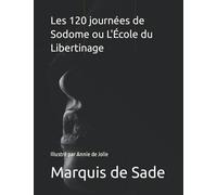 Les 120 journées de Sodome ou L'École du Libertinage: Illustré par Annie de Jolie