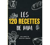 Les 120 Recettes De Papa: Mon carnet de recettes à remplir, 120 recettes à remplir - Livre de Cuisine pour le gastronogeek