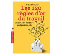 Les 120 règles d'or du travail: Un code de réussite professionnelle