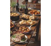 Les 1200 Recettes de Poulet Express: Rôtis, grillés, braisés, mijotés, à la plancha, et plus