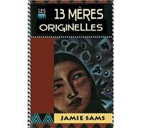 Les 13 mères originelles - La voie initiatique des femmes amérindiennes