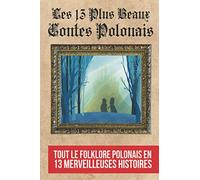 Les 13 Plus Beaux Contes Polonais: Tout le Folklore Polonais en 13 Merveilleuse Histoires