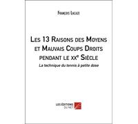 Les 13 Raisons Des Moyens Et Mauvais Coups Droits Pendant Le Xxe Siècle - La Technique Du Tennis À Petite Dose