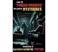 Les 13 "THREAD HORREUR" les plus mystérieux - Volume 2 : La face cachée de YouTube: Recueil d'histoires paranormales et mystérieuses pour ados