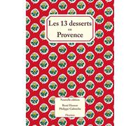 Les 13 treize desserts (de Noël) en Provence ( nouvelle édition enrichie de 20 recettes de cuisine, conte, traditions, table, gourmandises)